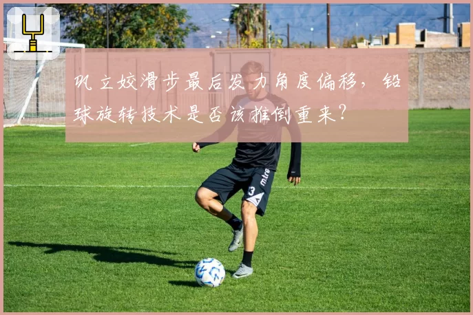 巩立姣滑步最后发力角度偏移,铅球旋转技术是否该推倒重来?