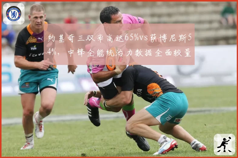 约基奇三双率高达65%vs萨博尼斯54%，中锋全能统治力数据全面较量