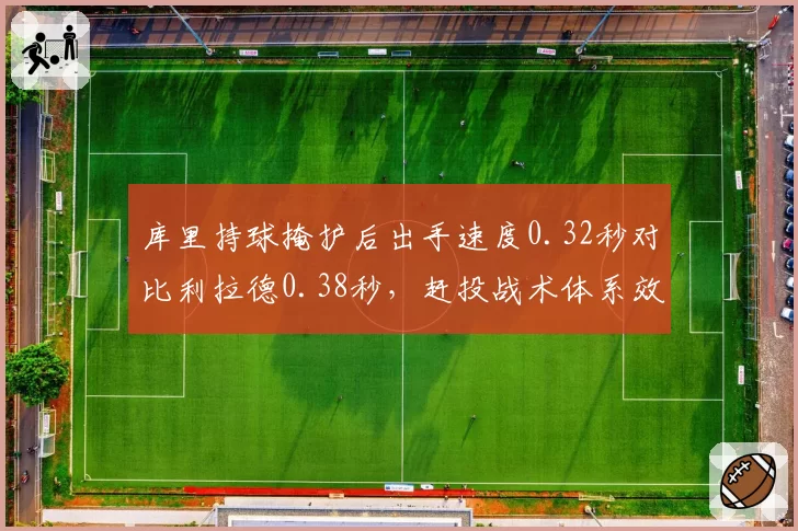 库里持球掩护后出手速度0.32秒对比利拉德0.38秒,赶投战术体系效率差距揭示勇士困境
